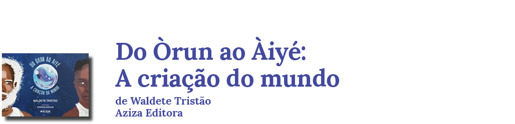 Capa do livro Do &Ograve;run ao &Agrave;iy&eacute; &ndash; A cria&ccedil;&atilde;o do mundo, de Waldete Trist&atilde;o, Aziza Editora.