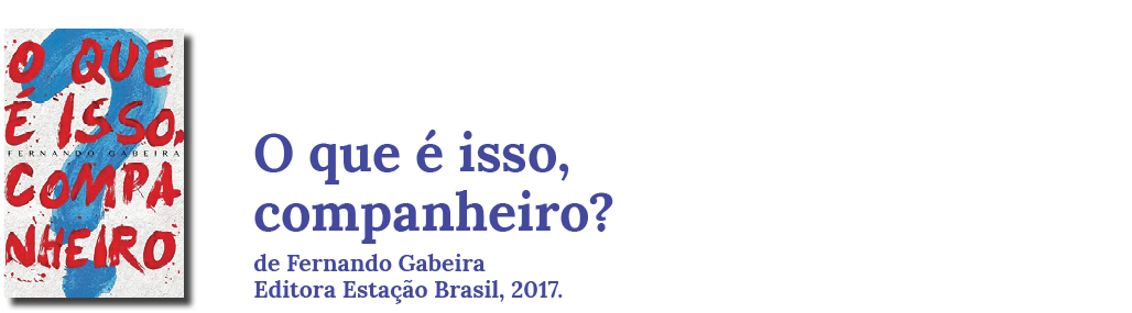 O que é isso, companheiro? de Fernando Gabeira. Editora Estação Brasil, 2017.