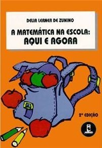 Capa do livro A Matem&aacute;tica na Escola: Aqui e Agora, de Delia Lerner de Zunino, indicado por Jussara Schmitz, do projeto Costurando a Matem&aacute;tica