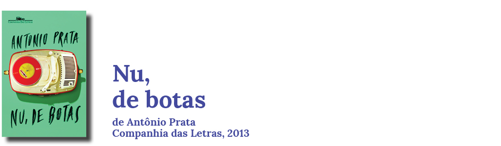Nu, de botas, de Antônio Prata. Companhia das Letras, 2013.