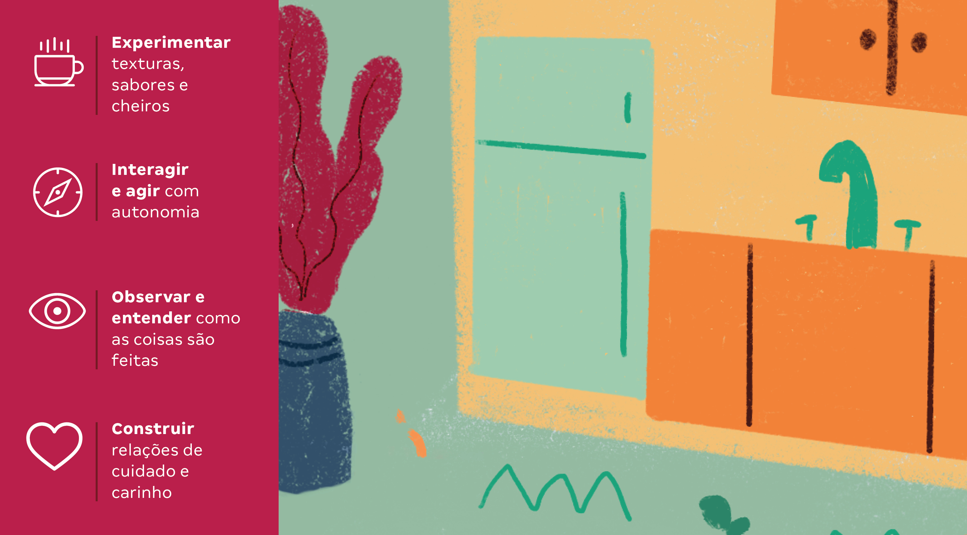 Cozinha: Experimentar ?texturas, sabores e cheiros Interagir? e agir com autonomia Observar e entender como as coisas são feitas Construir ?relações de cuidado e carinho