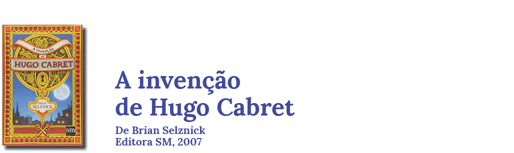 Livro: A inven&ccedil;&atilde;o de Hugo Cabret, de Brian Selznick, SM, 2007.